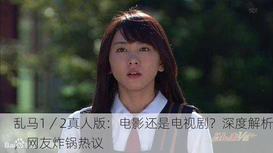 乱马1／2真人版：电影还是电视剧？深度解析，网友炸锅热议