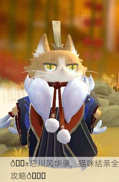🐱忘川风华录，猫咪结亲全攻略📜