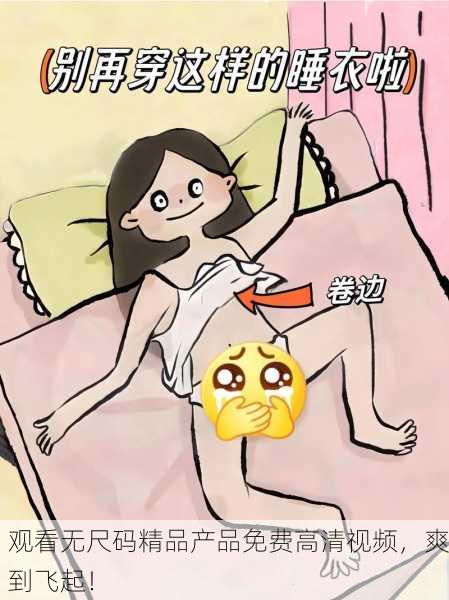 观看无尺码精品产品免费高清视频，爽到飞起！
