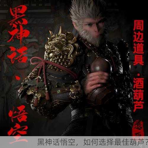 黑神话悟空，如何选择最佳葫芦？