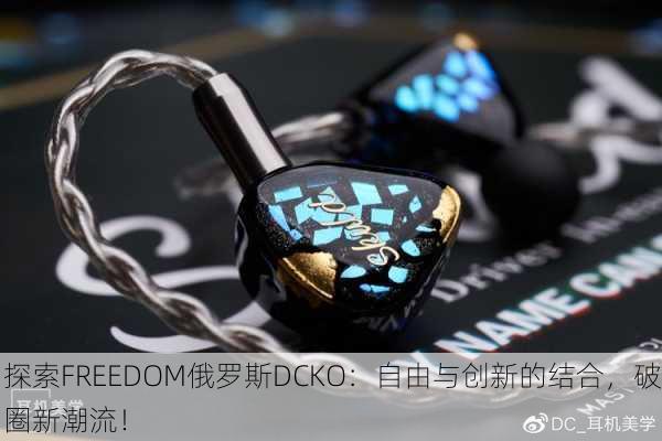 探索FREEDOM俄罗斯DCKO：自由与创新的结合，破圈新潮流！