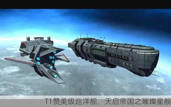 T1赞美级巡洋舰，天启帝国之璀璨星舰