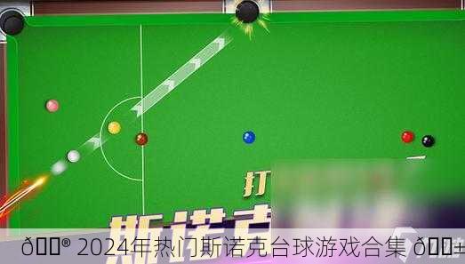 🎮 2024年热门斯诺克台球游戏合集 🎱