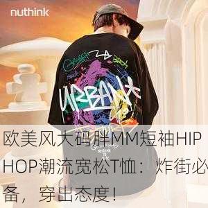 欧美风大码胖MM短袖HIPHOP潮流宽松T恤：炸街必备，穿出态度！