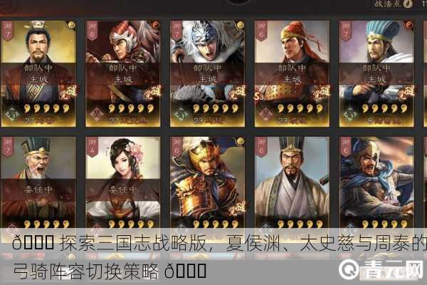 🎉 探索三国志战略版，夏侯渊、太史慈与周泰的弓骑阵容切换策略 🎉