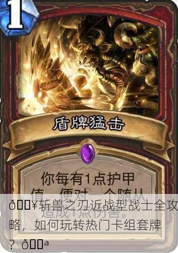 🔥斩兽之刃近战型战士全攻略，如何玩转热门卡组套牌？💪