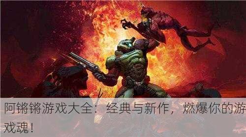 阿锵锵游戏大全：经典与新作，燃爆你的游戏魂！
