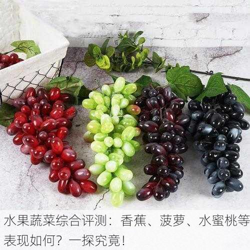 水果蔬菜综合评测：香蕉、菠萝、水蜜桃等表现如何？一探究竟！