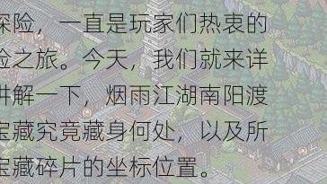 🌿🚣烟雨江湖中，南阳渡的宝藏探险，一直是玩家们热衷的冒险之旅。今天，我们就来详细讲解一下，烟雨江湖南阳渡的宝藏究竟藏身何处，以及所有宝藏碎片的坐标位置。