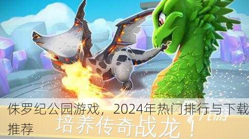 侏罗纪公园游戏，2024年热门排行与下载推荐