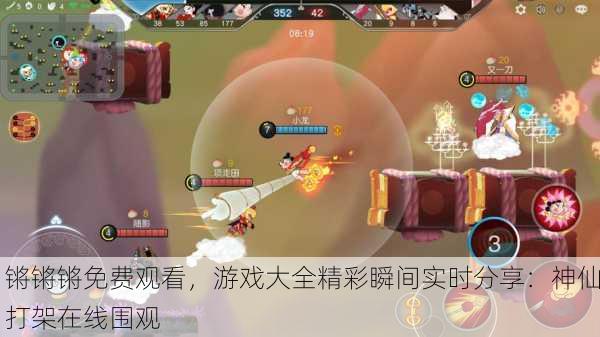 锵锵锵免费观看，游戏大全精彩瞬间实时分享：神仙打架在线围观