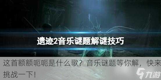 这首额额呃呃是什么歌？音乐谜题等你解，快来挑战一下！