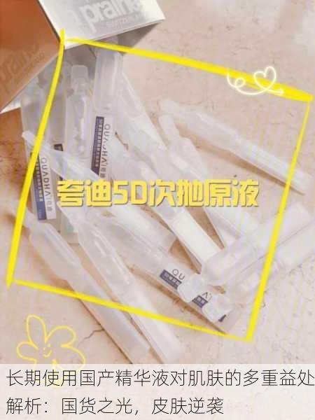 长期使用国产精华液对肌肤的多重益处解析：国货之光，皮肤逆袭