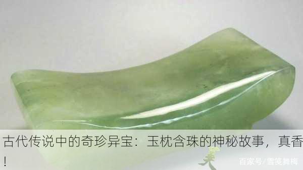 古代传说中的奇珍异宝：玉枕含珠的神秘故事，真香！