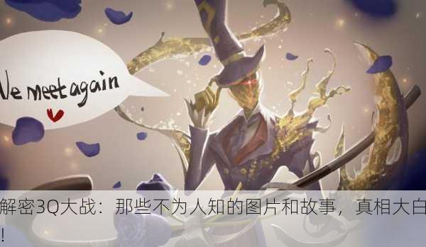 解密3Q大战：那些不为人知的图片和故事，真相大白！