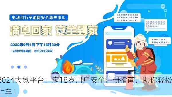 2024大象平台：满18岁用户安全注册指南，助你轻松上车！