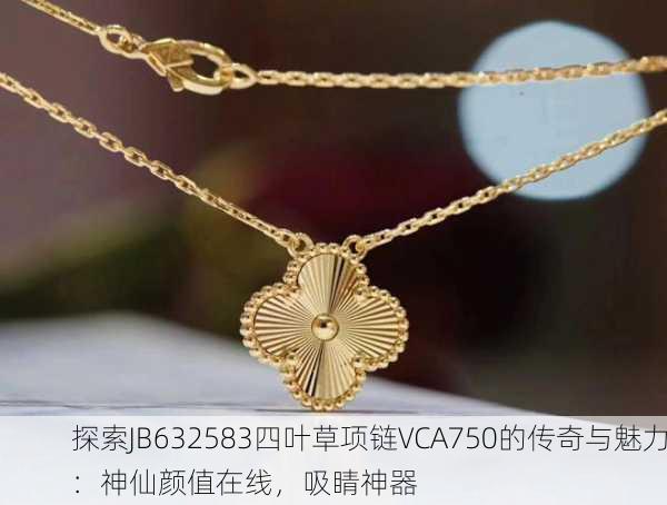 探索JB632583四叶草项链VCA750的传奇与魅力：神仙颜值在线，吸睛神器