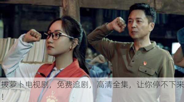 拔萝卜电视剧，免费追剧，高清全集，让你停不下来！