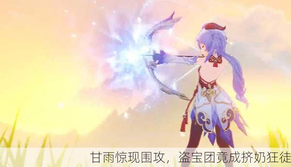 甘雨惊现围攻，盗宝团竟成挤奶狂徒