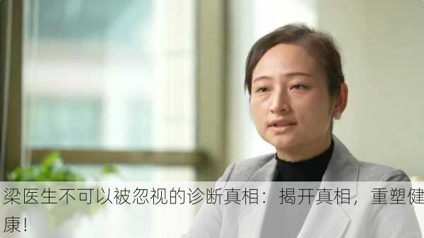 梁医生不可以被忽视的诊断真相：揭开真相，重塑健康！
