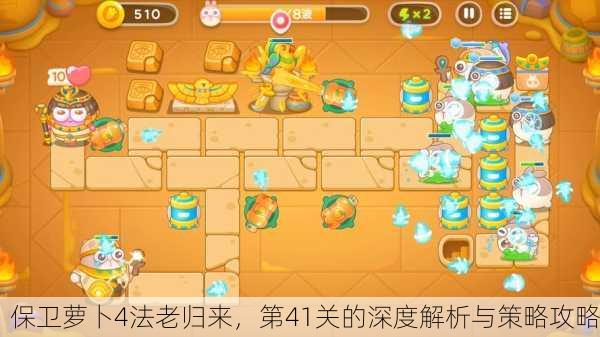 保卫萝卜4法老归来，第41关的深度解析与策略攻略
