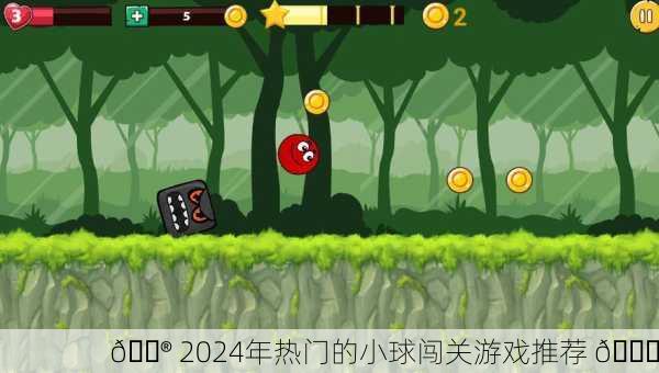 🎮 2024年热门的小球闯关游戏推荐 🎉