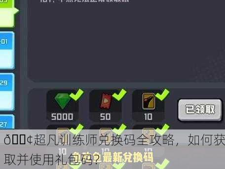 📢超凡训练师兑换码全攻略，如何获取并使用礼包码？