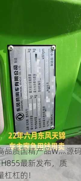 高品质国精产品W灬源码1H855最新发布，质量杠杠的！