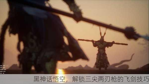 黑神话悟空，解锁三尖两刃枪的飞剑技巧