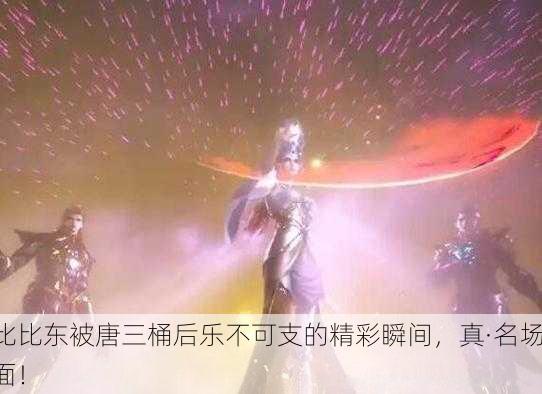 比比东被唐三桶后乐不可支的精彩瞬间，真·名场面！