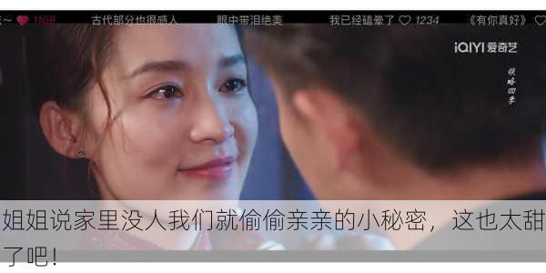 姐姐说家里没人我们就偷偷亲亲的小秘密，这也太甜了吧！
