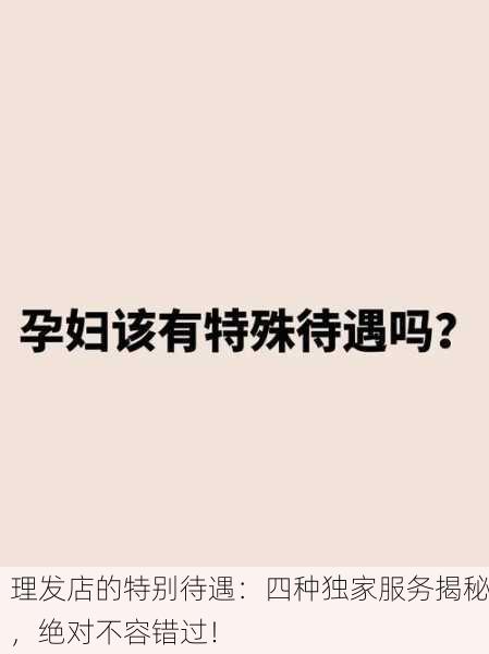 理发店的特别待遇：四种独家服务揭秘，绝对不容错过！