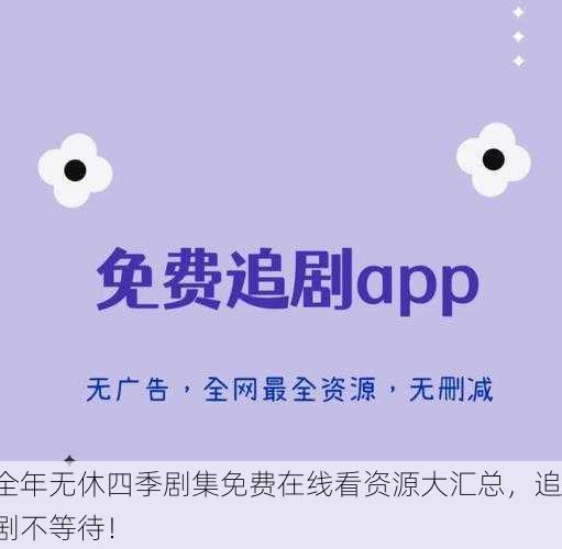全年无休四季剧集免费在线看资源大汇总，追剧不等待！
