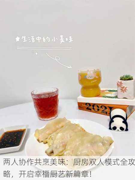 两人协作共烹美味：厨房双人模式全攻略，开启幸福厨艺新篇章！