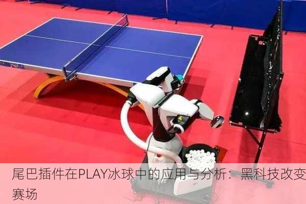 尾巴插件在PLAY冰球中的应用与分析：黑科技改变赛场