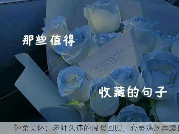 轻柔关怀：老师久违的温暖回归，心灵鸡汤再续！