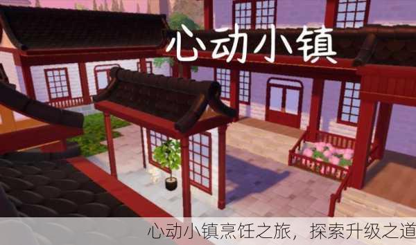 心动小镇烹饪之旅，探索升级之道