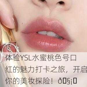 体验YSL水蜜桃色号口红的魅力打卡之旅，开启你的美妆探险！🧡✨