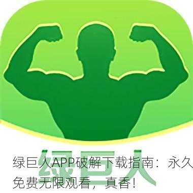 绿巨人APP破解下载指南：永久免费无限观看，真香！