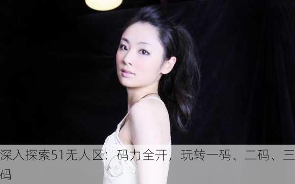 深入探索51无人区：码力全开，玩转一码、二码、三码