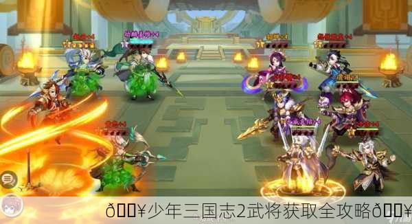 🔥少年三国志2武将获取全攻略🔥
