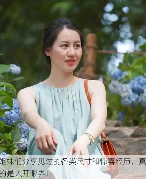 姐妹们分享见过的各类尺寸和惊喜经历，真的是大开眼界！