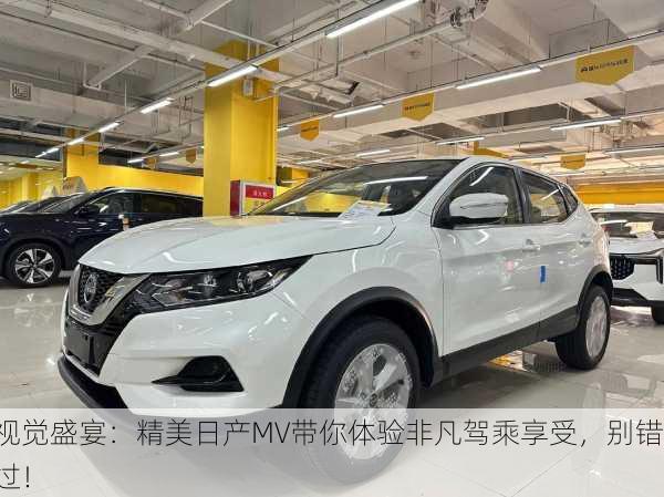 视觉盛宴：精美日产MV带你体验非凡驾乘享受，别错过！