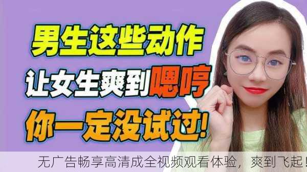 无广告畅享高清成全视频观看体验，爽到飞起！