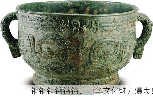 铜铜铜锵锵锵，中华文化魅力爆表！