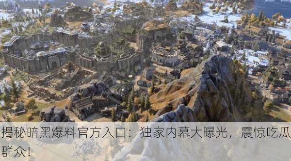 揭秘暗黑爆料官方入口：独家内幕大曝光，震惊吃瓜群众！