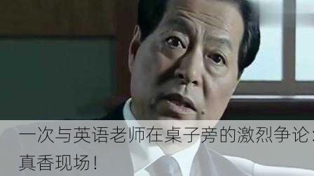 一次与英语老师在桌子旁的激烈争论：真香现场！