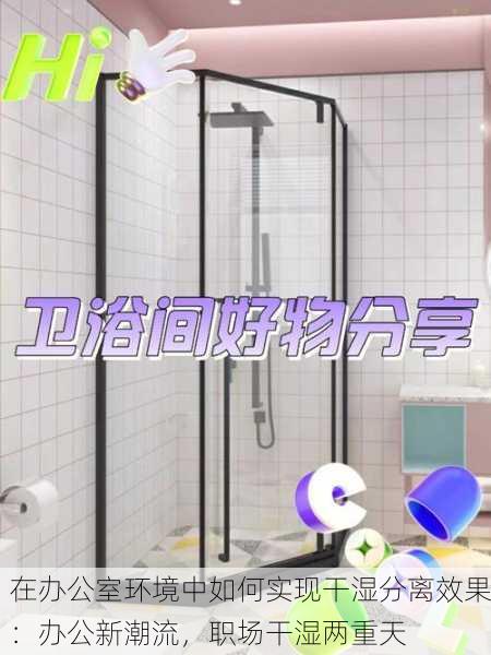 在办公室环境中如何实现干湿分离效果：办公新潮流，职场干湿两重天