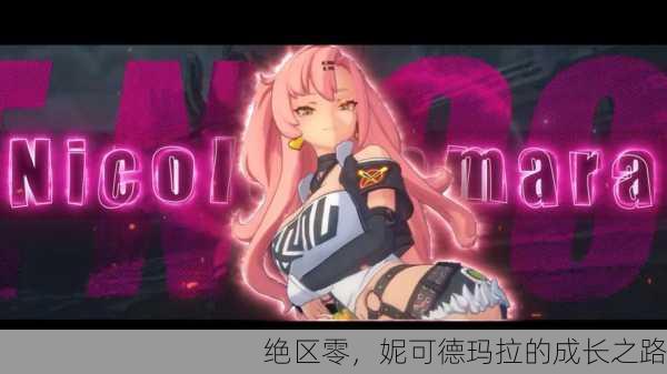 绝区零，妮可德玛拉的成长之路