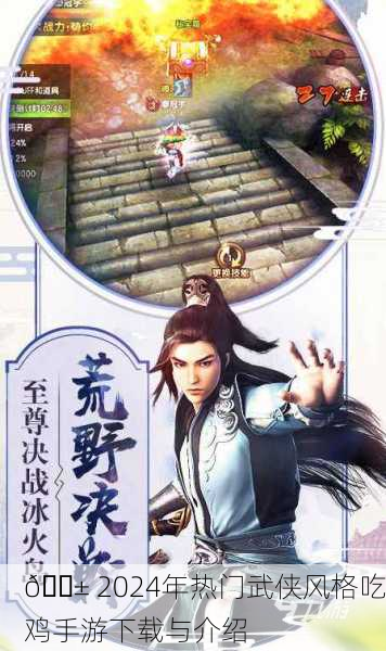 📱 2024年热门武侠风格吃鸡手游下载与介绍